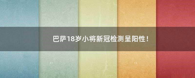 巴薩18歲小將新冠檢測(cè)呈陽(yáng)性！