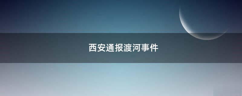 西安通報(bào)渡河事件